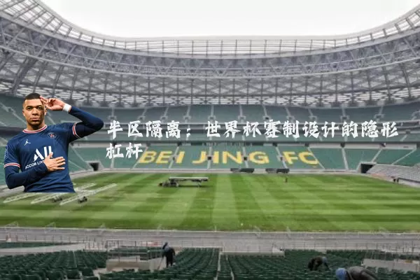 半区隔离：世界杯赛制设计的隐形杠杆