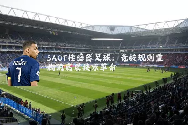 SAOT传感器足球:竞技规则重构的底层技术革命